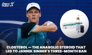 Clostebol — The Anabolic Steroid That Led To Jannik Sinner's Three-Month Ban