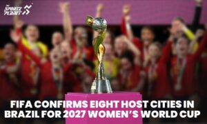 FIFA Confirms Eight Host Cities In Brazil For 2027 Women’s World Cup